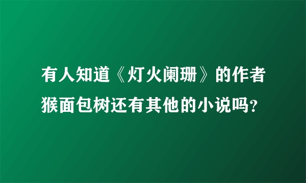 有人知道《灯火阑珊》的作者猴面包树还有其他的小说吗？