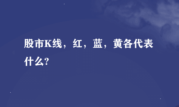 股市K线，红，蓝，黄各代表什么?