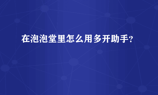 在泡泡堂里怎么用多开助手？