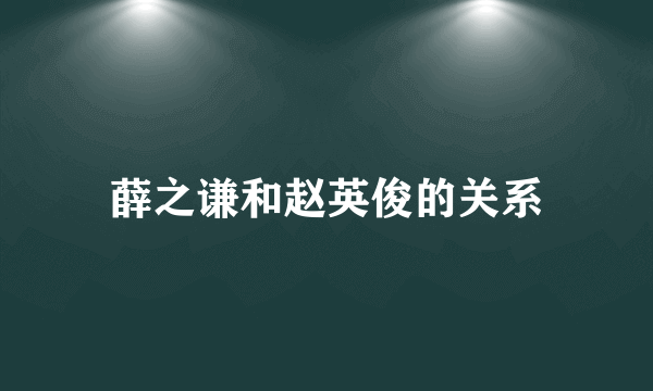 薛之谦和赵英俊的关系