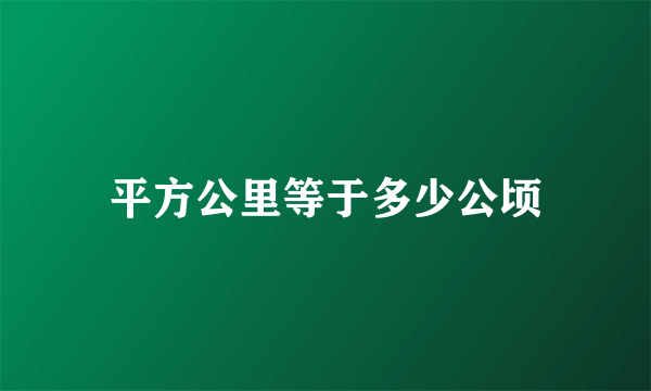 平方公里等于多少公顷