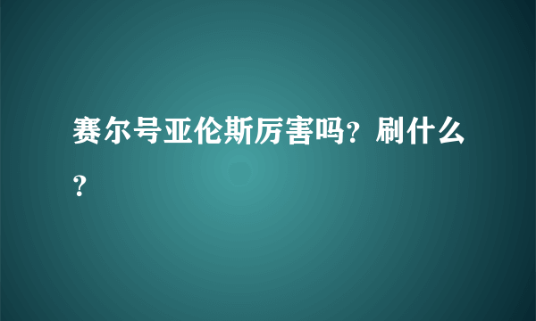 赛尔号亚伦斯厉害吗？刷什么？