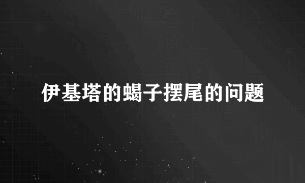 伊基塔的蝎子摆尾的问题