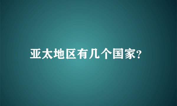 亚太地区有几个国家？