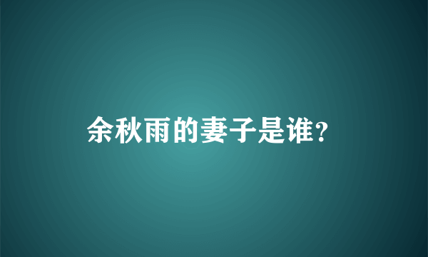 余秋雨的妻子是谁？