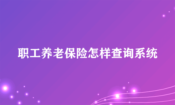 职工养老保险怎样查询系统