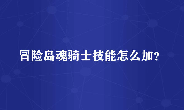 冒险岛魂骑士技能怎么加？