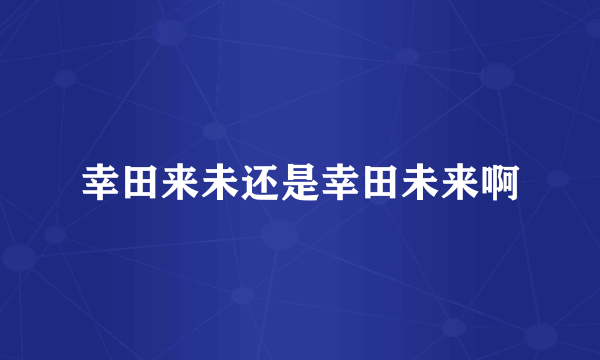 幸田来未还是幸田未来啊