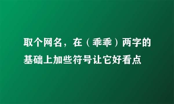 取个网名，在（乖乖）两字的基础上加些符号让它好看点