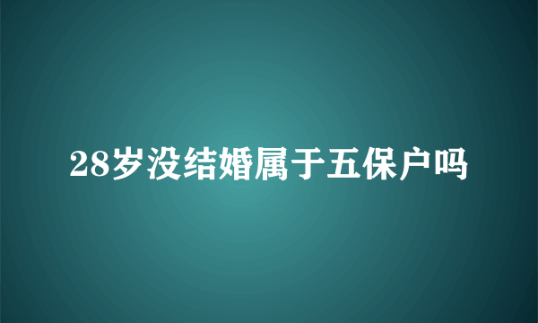 28岁没结婚属于五保户吗