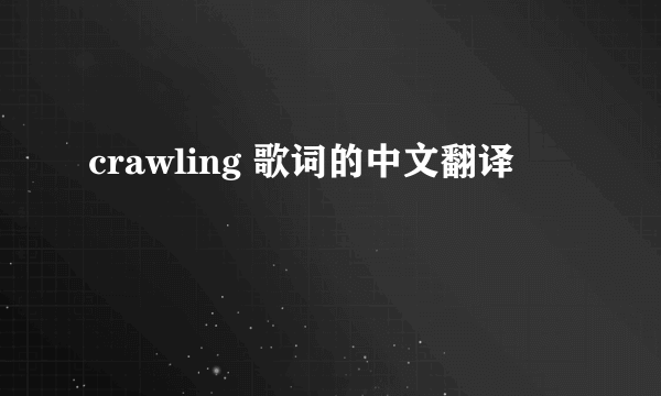 crawling 歌词的中文翻译