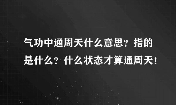 气功中通周天什么意思？指的是什么？什么状态才算通周天！