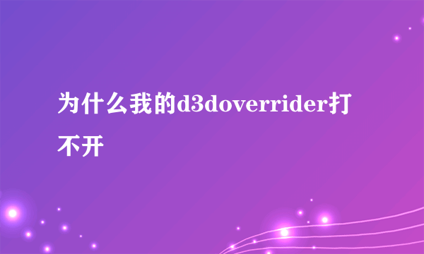 为什么我的d3doverrider打不开