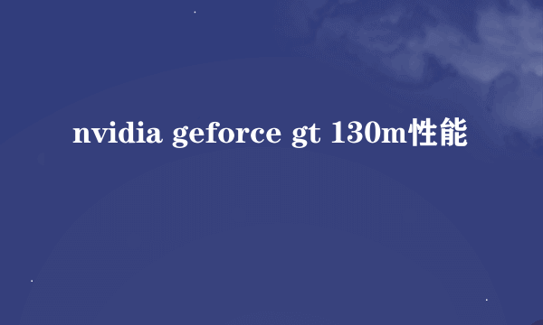 nvidia geforce gt 130m性能