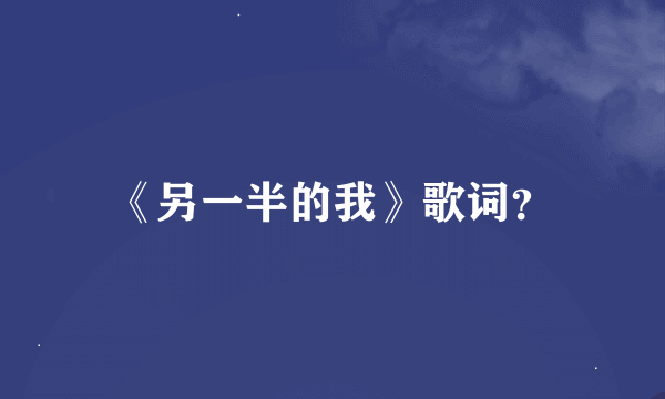 《另一半的我》歌词？