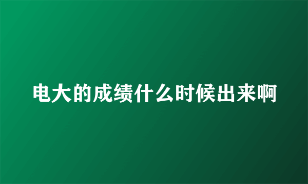 电大的成绩什么时候出来啊