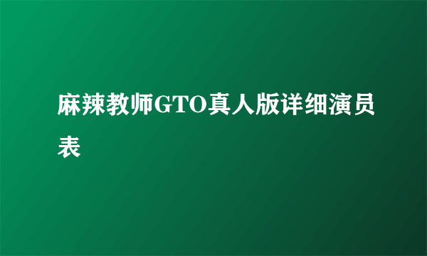 麻辣教师GTO真人版详细演员表