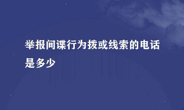 举报间谍行为拨或线索的电话是多少