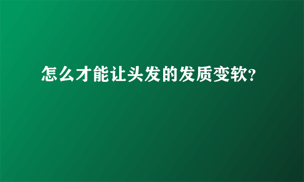 怎么才能让头发的发质变软？