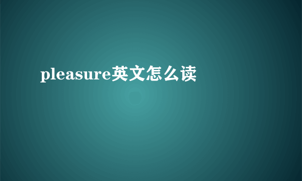 pleasure英文怎么读