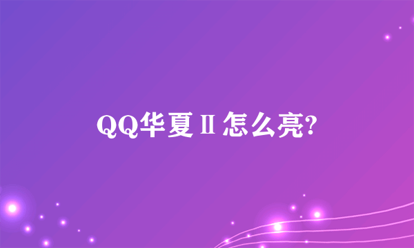 QQ华夏Ⅱ怎么亮?