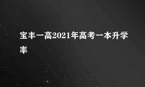 宝丰一高2021年高考一本升学率