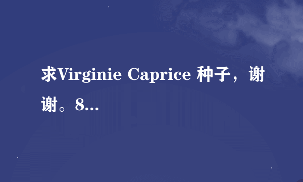 求Virginie Caprice 种子，谢谢。815503833