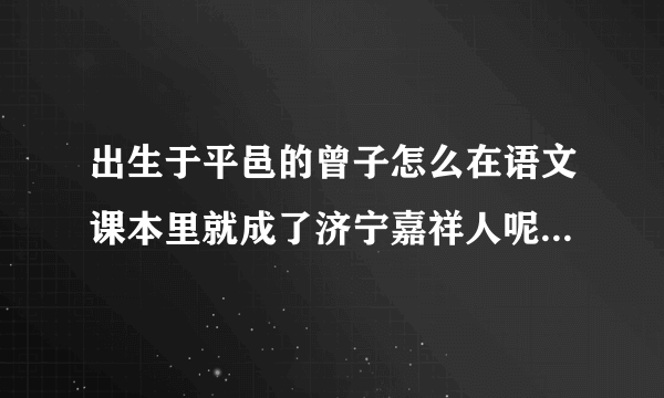 出生于平邑的曾子怎么在语文课本里就成了济宁嘉祥人呢？_嘉祥吧_贴吧