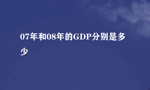 07年和08年的GDP分别是多少