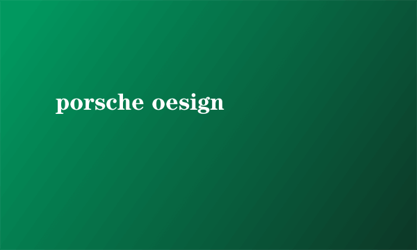 porsche oesign