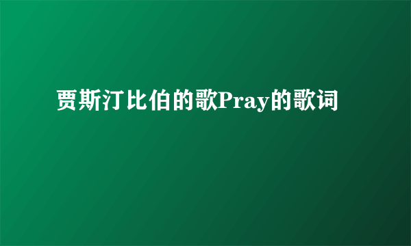 贾斯汀比伯的歌Pray的歌词