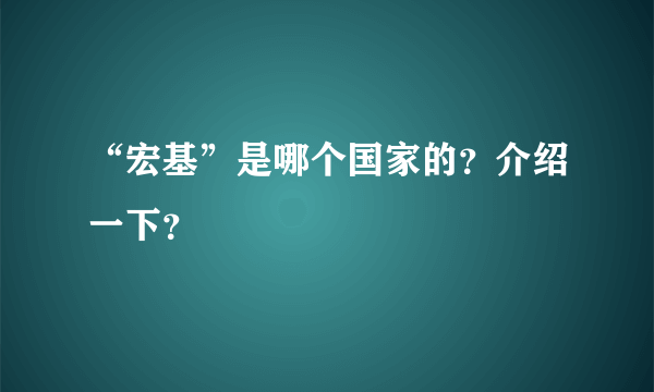 “宏基”是哪个国家的？介绍一下？