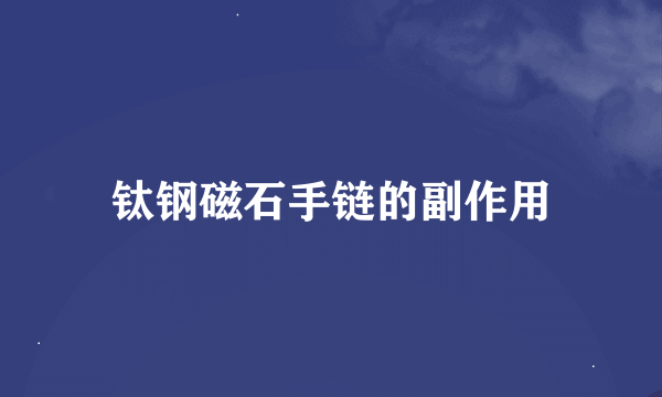 钛钢磁石手链的副作用