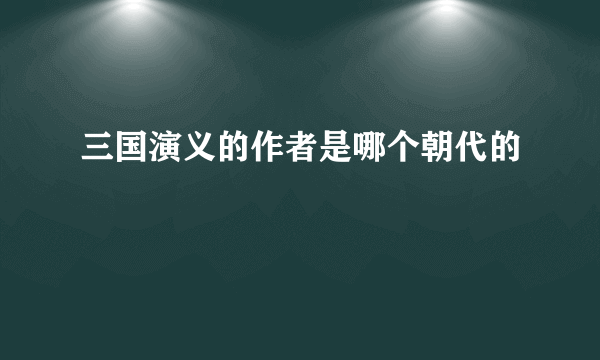 三国演义的作者是哪个朝代的