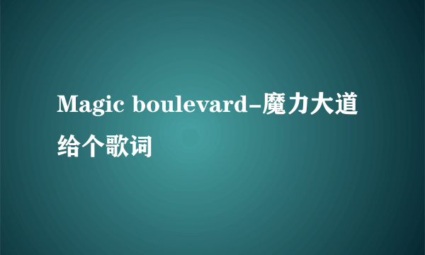 Magic boulevard-魔力大道给个歌词