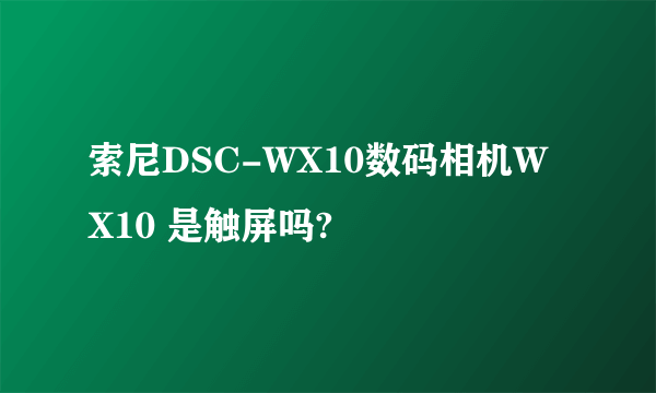 索尼DSC-WX10数码相机WX10 是触屏吗?