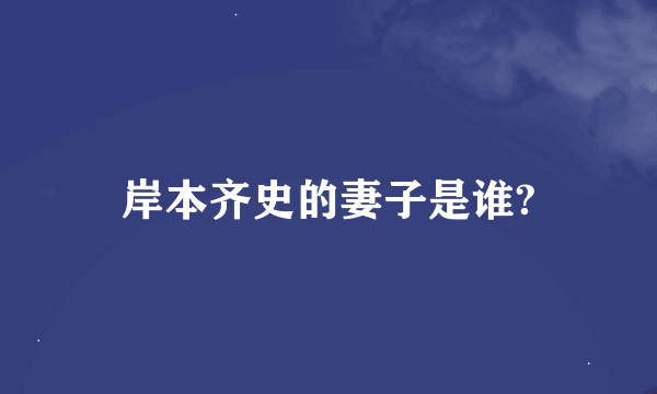 岸本齐史的妻子是谁?