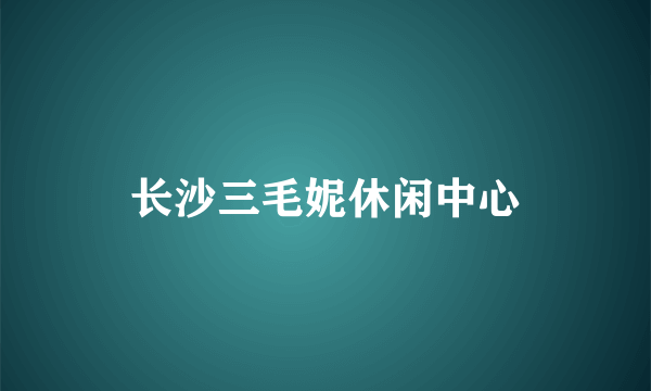 长沙三毛妮休闲中心