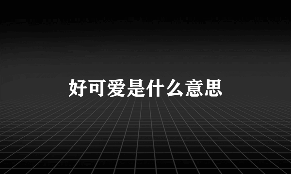 好可爱是什么意思