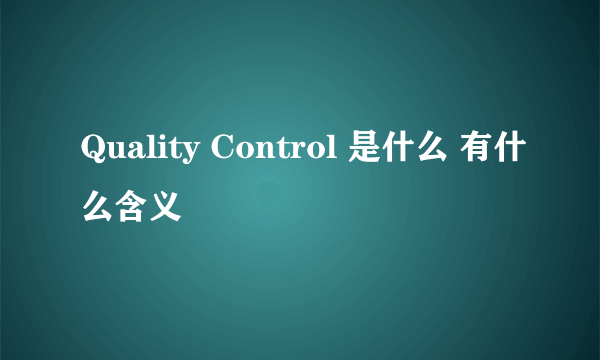 Quality Control 是什么 有什么含义