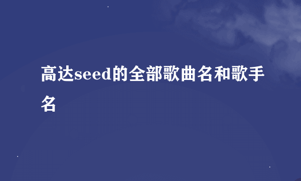 高达seed的全部歌曲名和歌手名