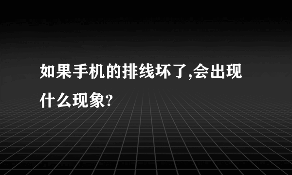 如果手机的排线坏了,会出现什么现象?