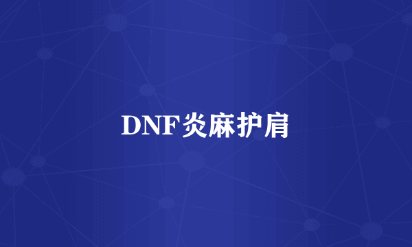 DNF炎麻护肩