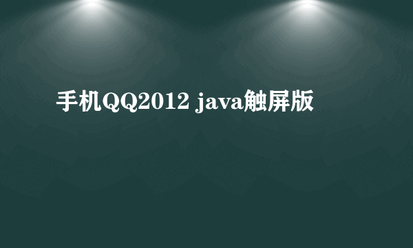 手机QQ2012 java触屏版