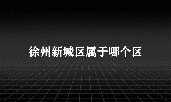 徐州新城区属于哪个区