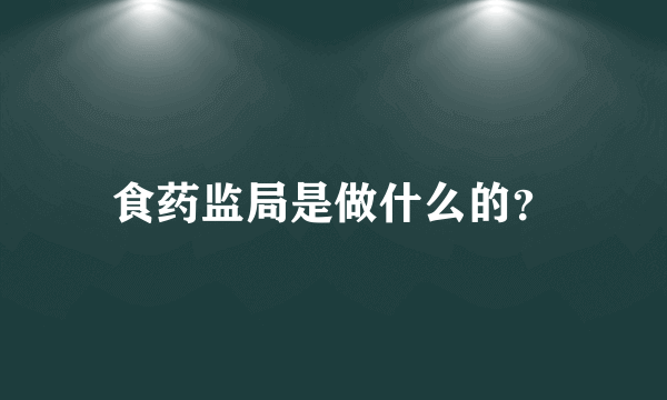 食药监局是做什么的？