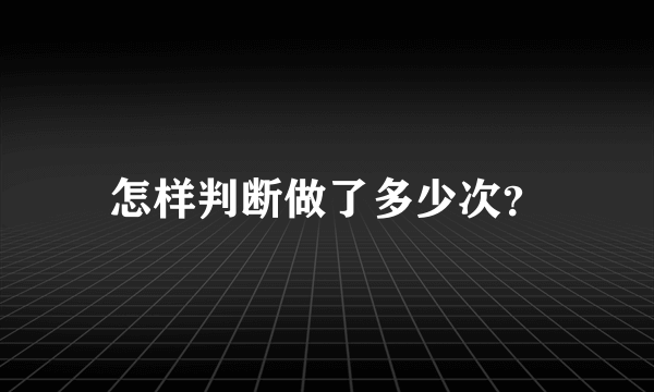 怎样判断做了多少次？