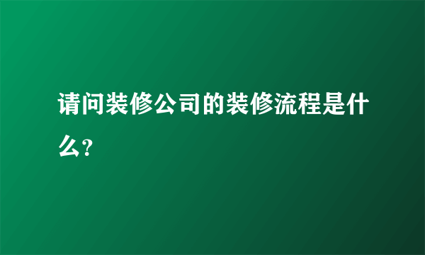 请问装修公司的装修流程是什么？