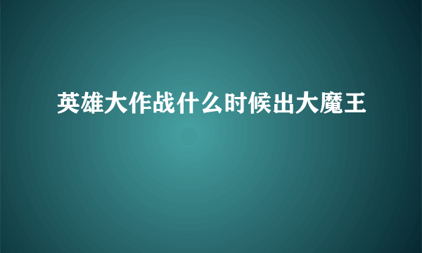 英雄大作战什么时候出大魔王