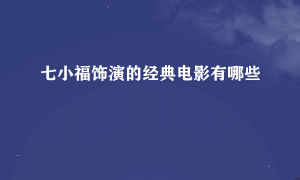 七小福饰演的经典电影有哪些